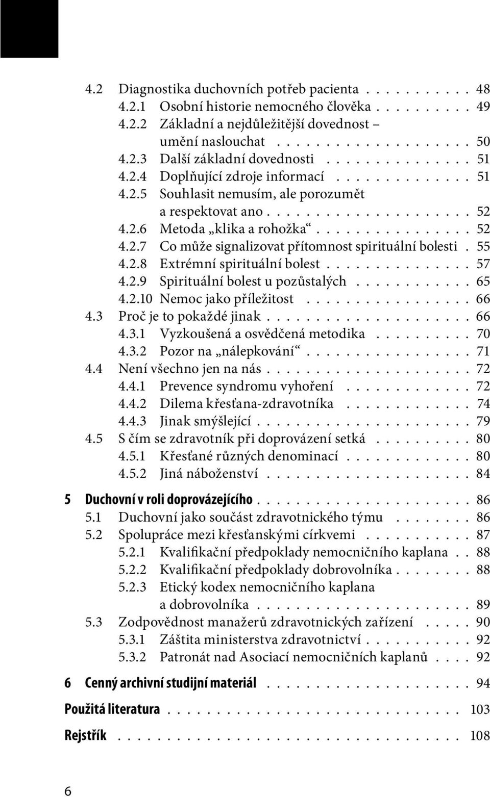 55 4.2.8 Extrémní spirituální bolest............... 57 4.2.9 Spirituální bolest u pozůstalých............ 65 4.2.10 Nemoc jako příležitost................. 66 4.3 Proč je to pokaždé jinak.................... 66 4.3.1 Vyzkoušená a osvědčená metodika.