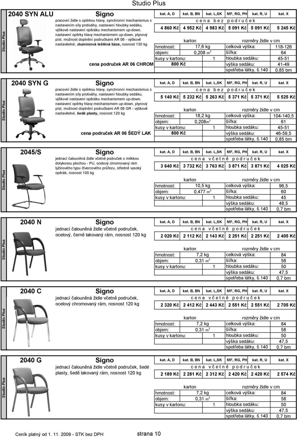 091 Kč 5 245 Kč nastavení opěrky hlavy mechanismem up-down, plynový 4860 4952 4983 5091 5091 5245 píst, možnost doplnění područkami AR 06 - výškově nastavitelné, aluminiová leštěná báze, nosnost 130