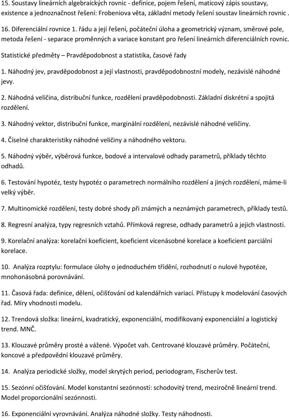 Statistické předměty Pravděpodobnost a statistika, časové řady 1. Náhodný jev, pravděpodobnost a její vlastnosti, pravděpodobnostní modely, nezávislé náhodné jevy. 2.