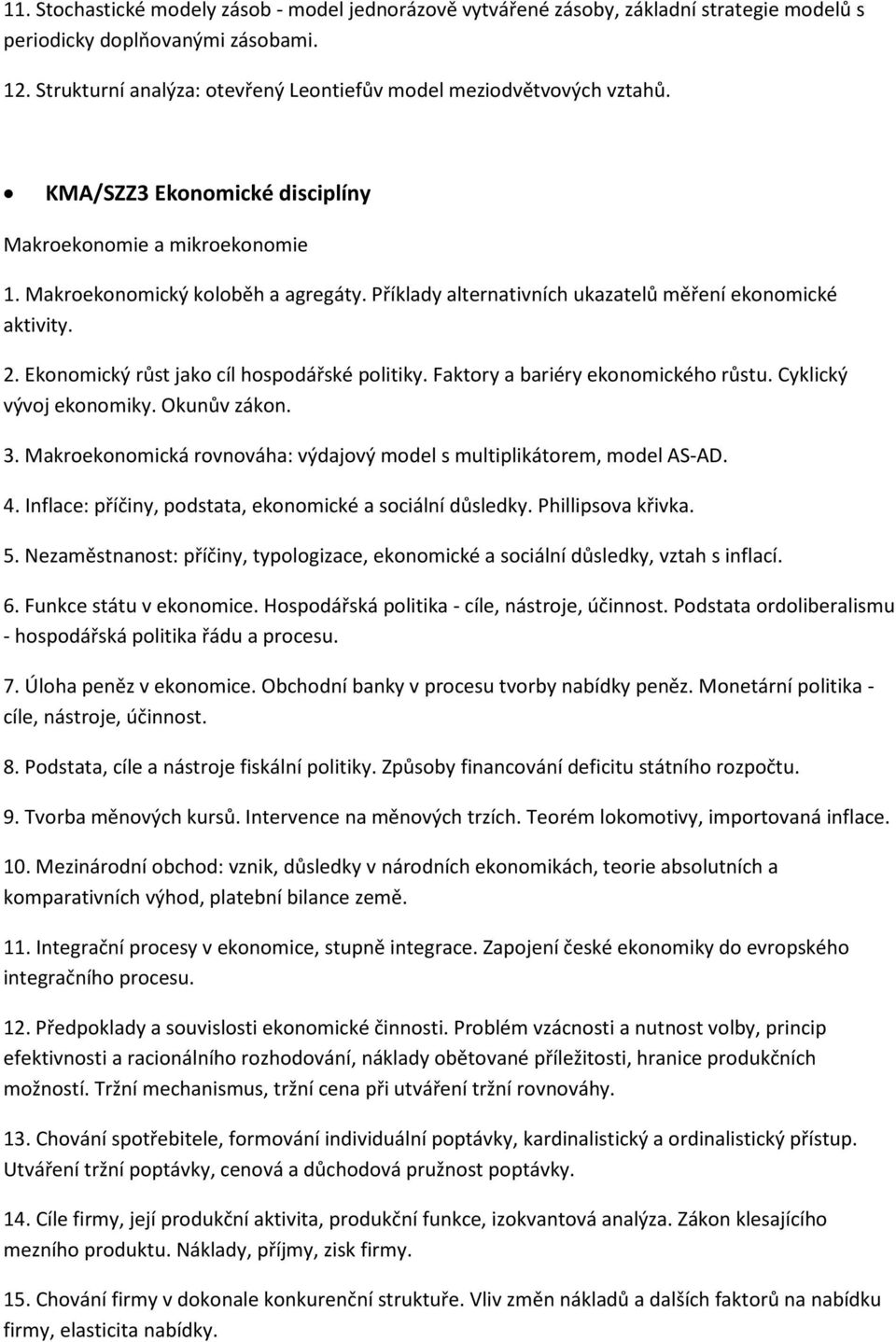 Příklady alternativních ukazatelů měření ekonomické aktivity. 2. Ekonomický růst jako cíl hospodářské politiky. Faktory a bariéry ekonomického růstu. Cyklický vývoj ekonomiky. Okunův zákon. 3.