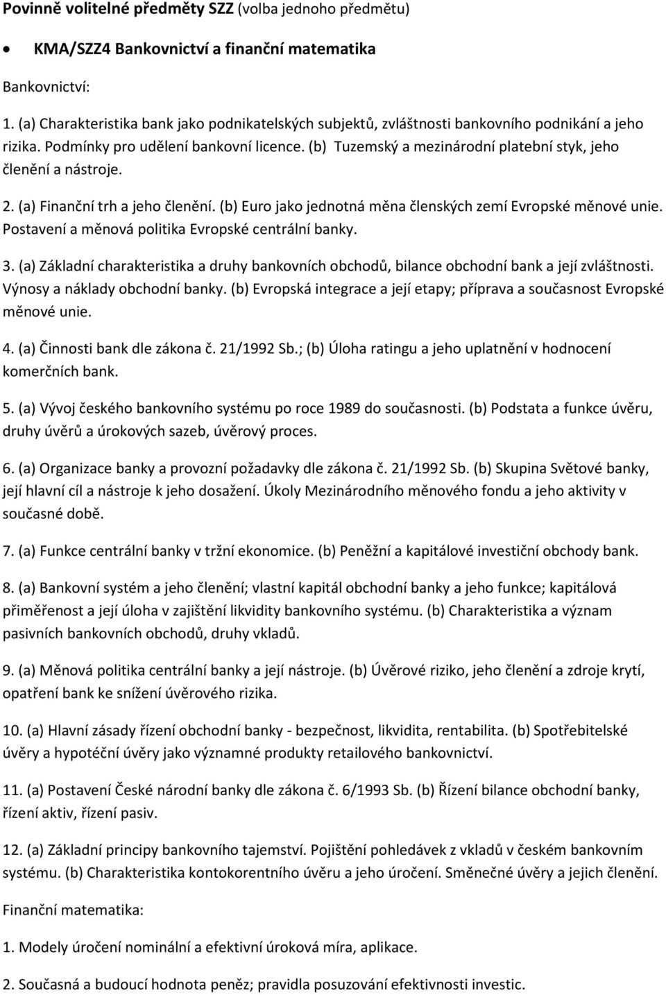 (b) Tuzemský a mezinárodní platební styk, jeho členění a nástroje. 2. (a) Finanční trh a jeho členění. (b) Euro jako jednotná měna členských zemí Evropské měnové unie.