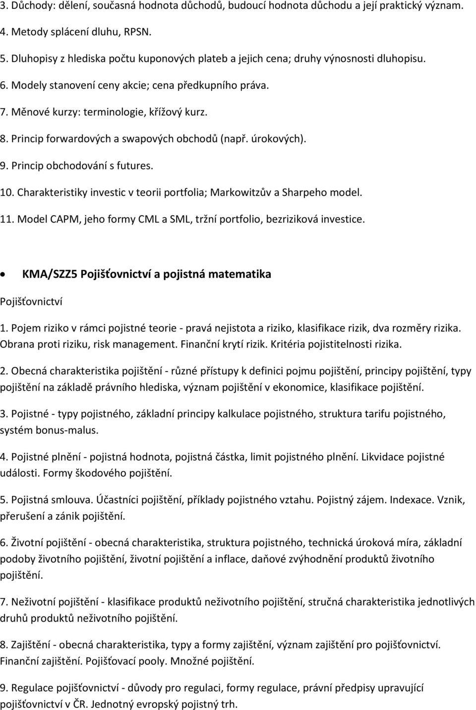 Princip forwardových a swapových obchodů (např. úrokových). 9. Princip obchodování s futures. 10. Charakteristiky investic v teorii portfolia; Markowitzův a Sharpeho model. 11.