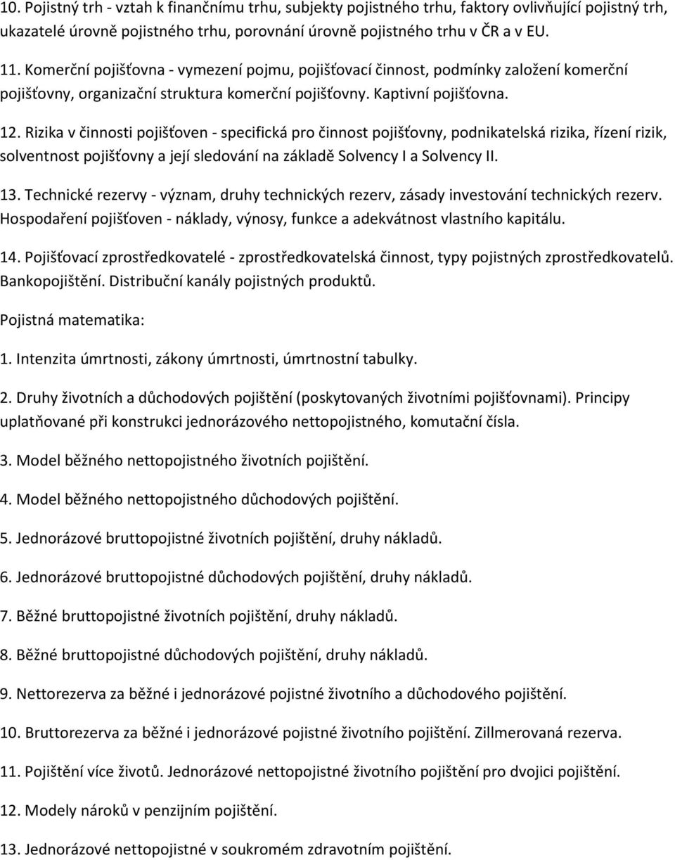 Rizika v činnosti pojišťoven - specifická pro činnost pojišťovny, podnikatelská rizika, řízení rizik, solventnost pojišťovny a její sledování na základě Solvency I a Solvency II. 13.