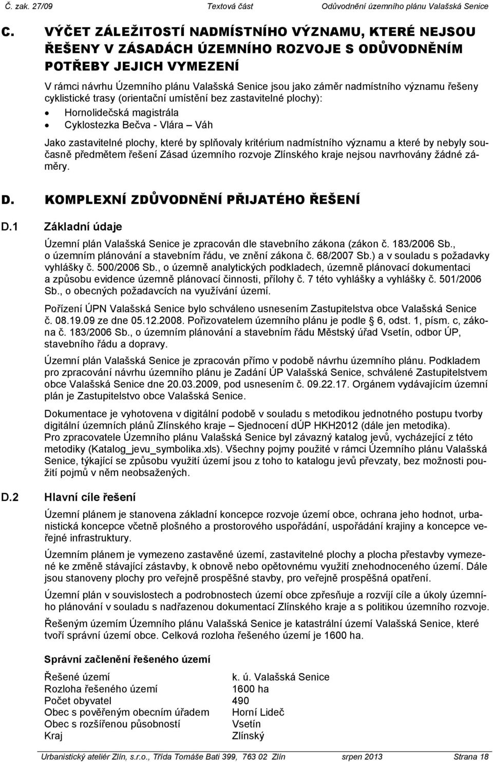 kritérium nadmístního významu a které by nebyly současně předmětem řešení Zásad územního rozvoje Zlínského kraje nejsou navrhovány žádné záměry. D. KOMPLEXNÍ ZDŮVODNĚNÍ PŘIJATÉHO ŘEŠENÍ D.