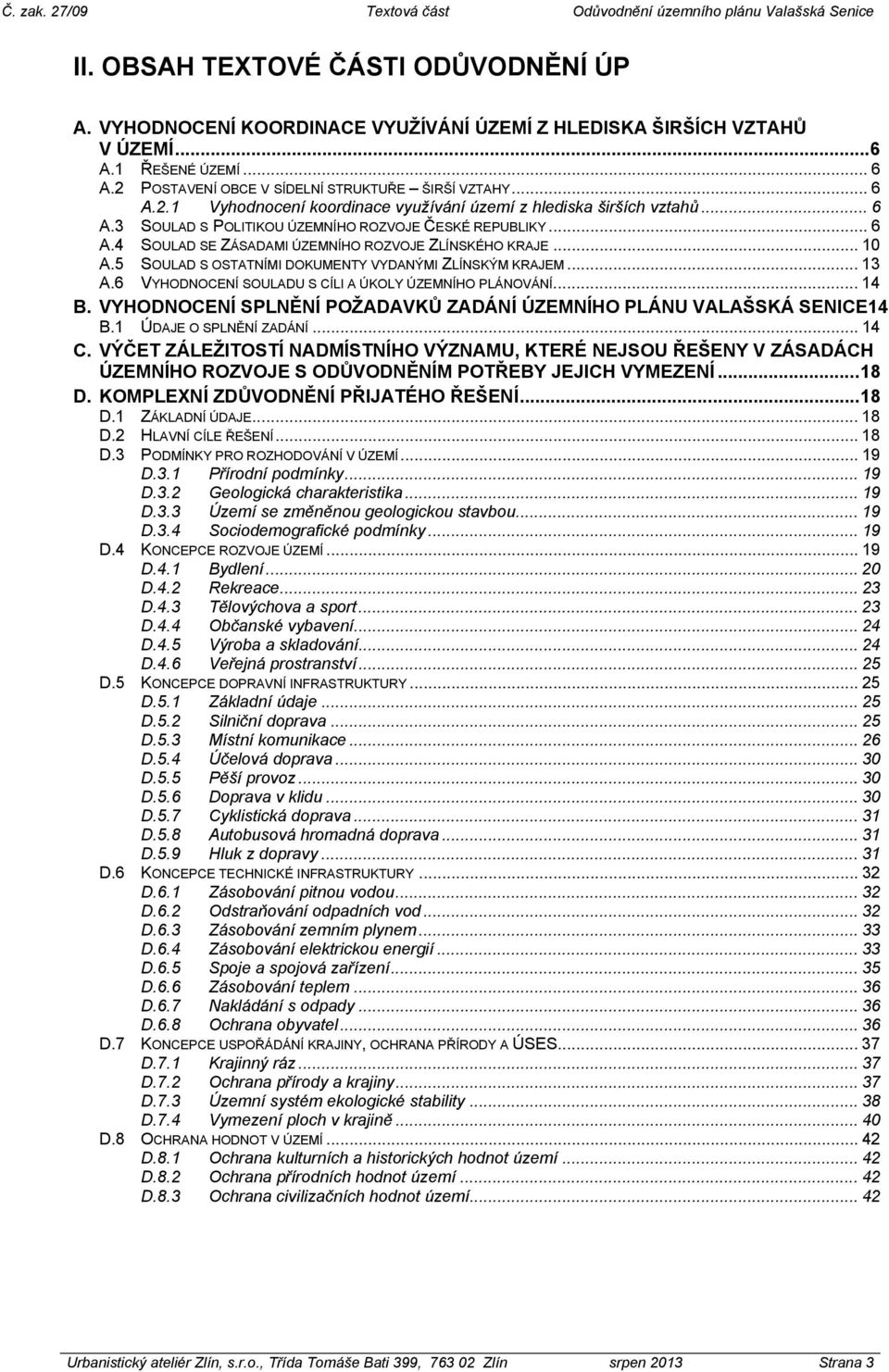 .. 10 A.5 SOULAD S OSTATNÍMI DOKUMENTY VYDANÝMI ZLÍNSKÝM KRAJEM... 13 A.6 VYHODNOCENÍ SOULADU S CÍLI A ÚKOLY ÚZEMNÍHO PLÁNOVÁNÍ... 14 B.