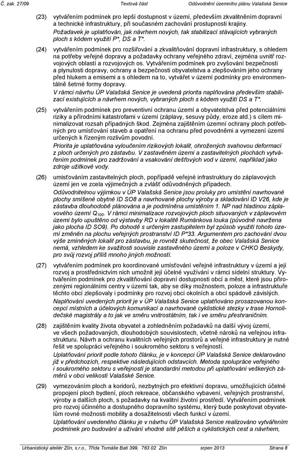 (24) vytvářením podmínek pro rozšiřování a zkvalitňování dopravní infrastruktury, s ohledem na potřeby veřejné dopravy a požadavky ochrany veřejného zdraví, zejména uvnitř rozvojových oblastí a