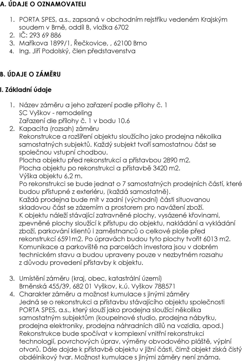 Kapacita (rozsah) záměru Rekonstrukce a rozšíření objektu sloužícího jako prodejna několika samostatných subjektů. Každý subjekt tvoří samostatnou část se společnou vstupní chodbou.