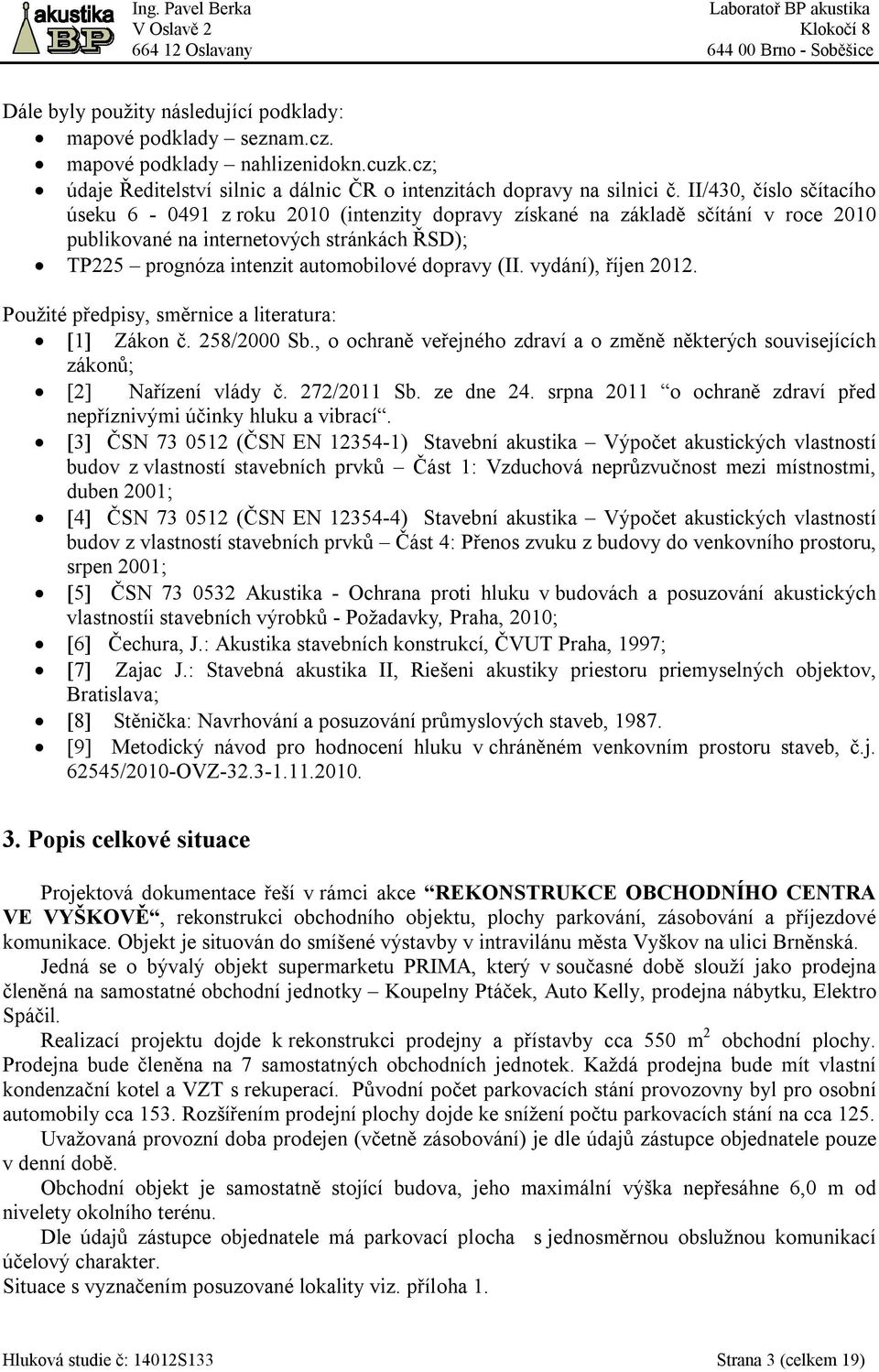 II/430, číslo sčítacího úseku 6-0491 z roku 2010 (intenzity dopravy získané na základě sčítání v roce 2010 publikované na internetových stránkách ŘSD); TP225 prognóza intenzit automobilové dopravy