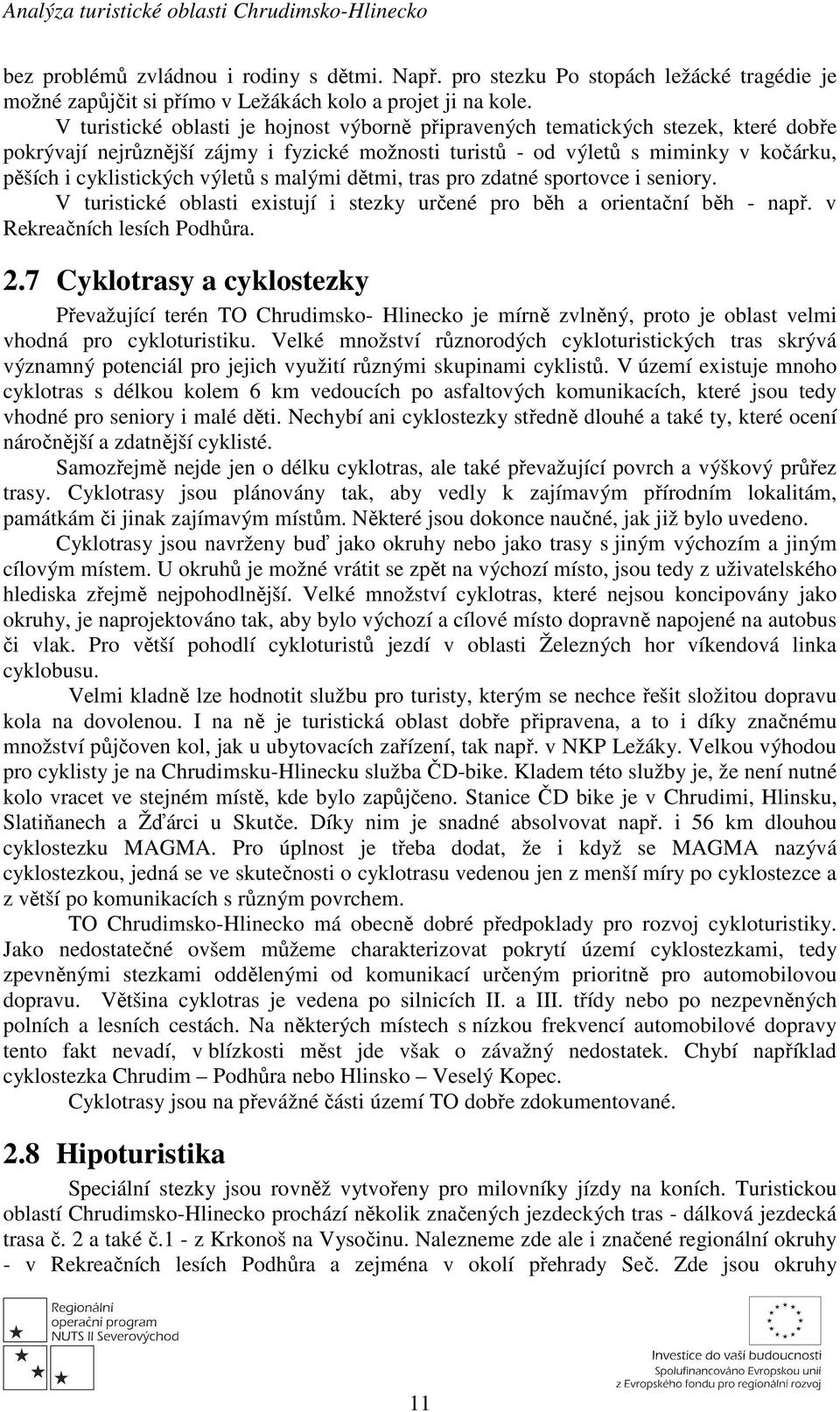 výletů s malými dětmi, tras pro zdatné sportovce i seniory. V turistické oblasti existují i stezky určené pro běh a orientační běh - např. v Rekreačních lesích Podhůra. 2.