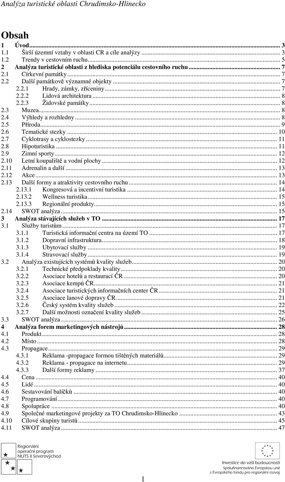 .. 8 2.5 Příroda... 9 2.6 Tematické stezky... 10 2.7 Cyklotrasy a cyklostezky... 11 2.8 Hipoturistika... 11 2.9 Zimní sporty... 12 2.10 Letní koupaliště a vodní plochy... 12 2.11 Adrenalin a další.