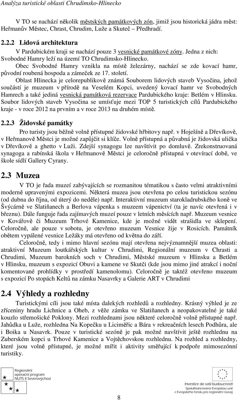 Obec Svobodné Hamry vznikla na místě železárny, nachází se zde kovací hamr, původní roubená hospoda a zámeček ze 17. století.