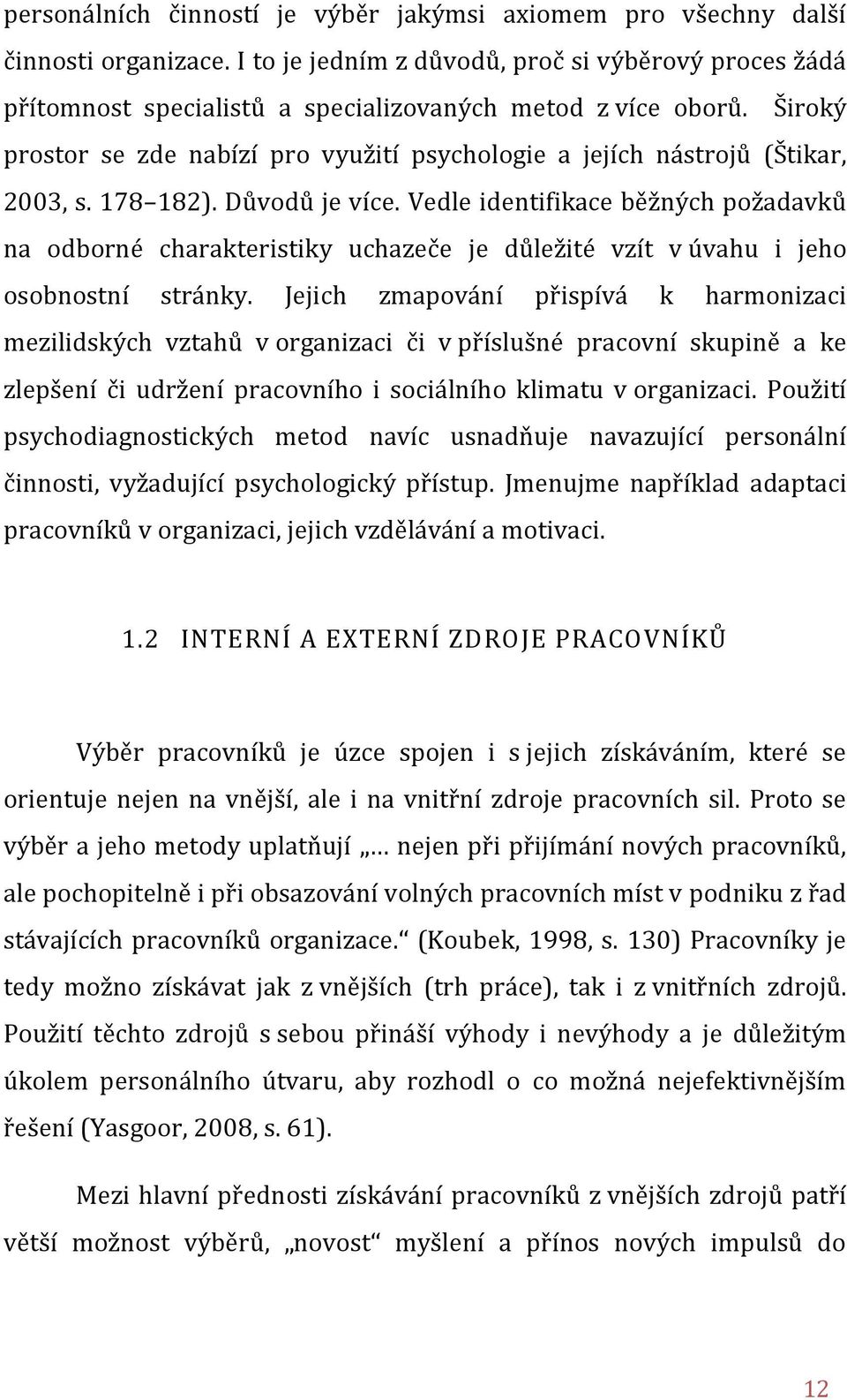 Široký prostor se zde nabízí pro využití psychologie a jejích nástrojů (Štikar, 2003, s. 178 182). Důvodů je více.