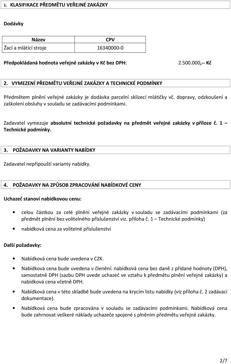 dopravy, odzkoušení a zaškolení obsluhy v souladu se zadávacími podmínkami. Zadavatel vymezuje absolutní technické požadavky na předmět veřejné zakázky v příloze č. 1 Technické podmínky. 3.