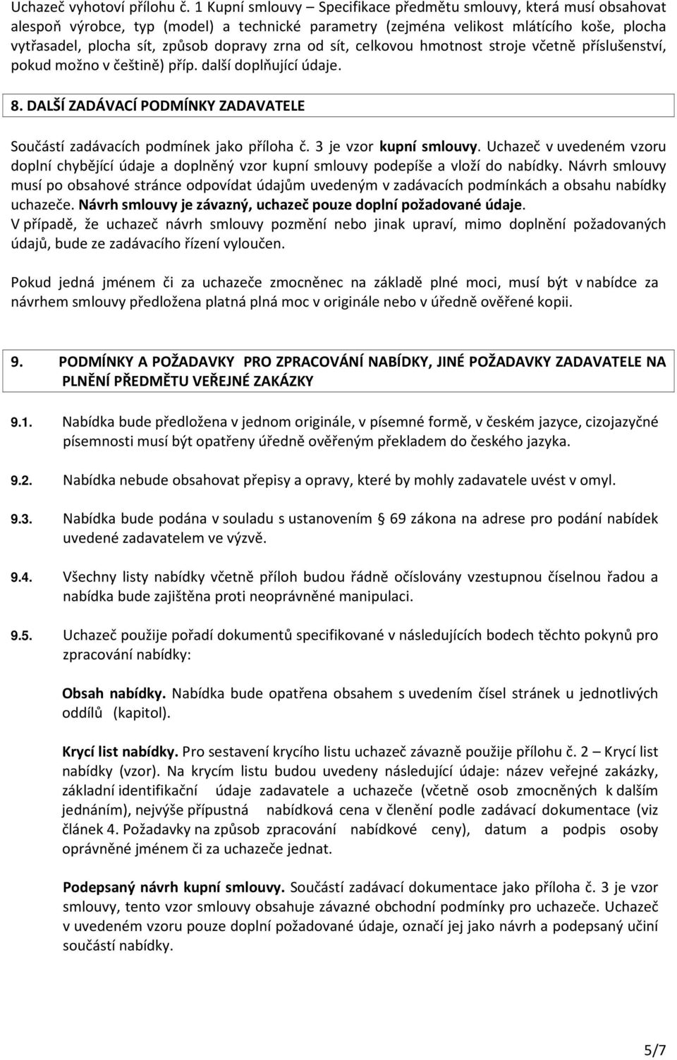 zrna od sít, celkovou hmotnost stroje včetně příslušenství, pokud možno v češtině) příp. další doplňující údaje. 8. DALŠÍ ZADÁVACÍ PODMÍNKY ZADAVATELE Součástí zadávacích podmínek jako příloha č.