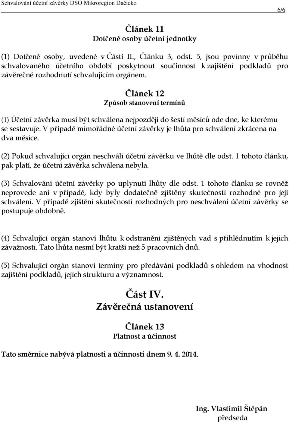 Článek 12 Způsob stanovení termínů (1) Účetní závěrka musí být schválena nejpozději do šesti měsíců ode dne, ke kterému se sestavuje.