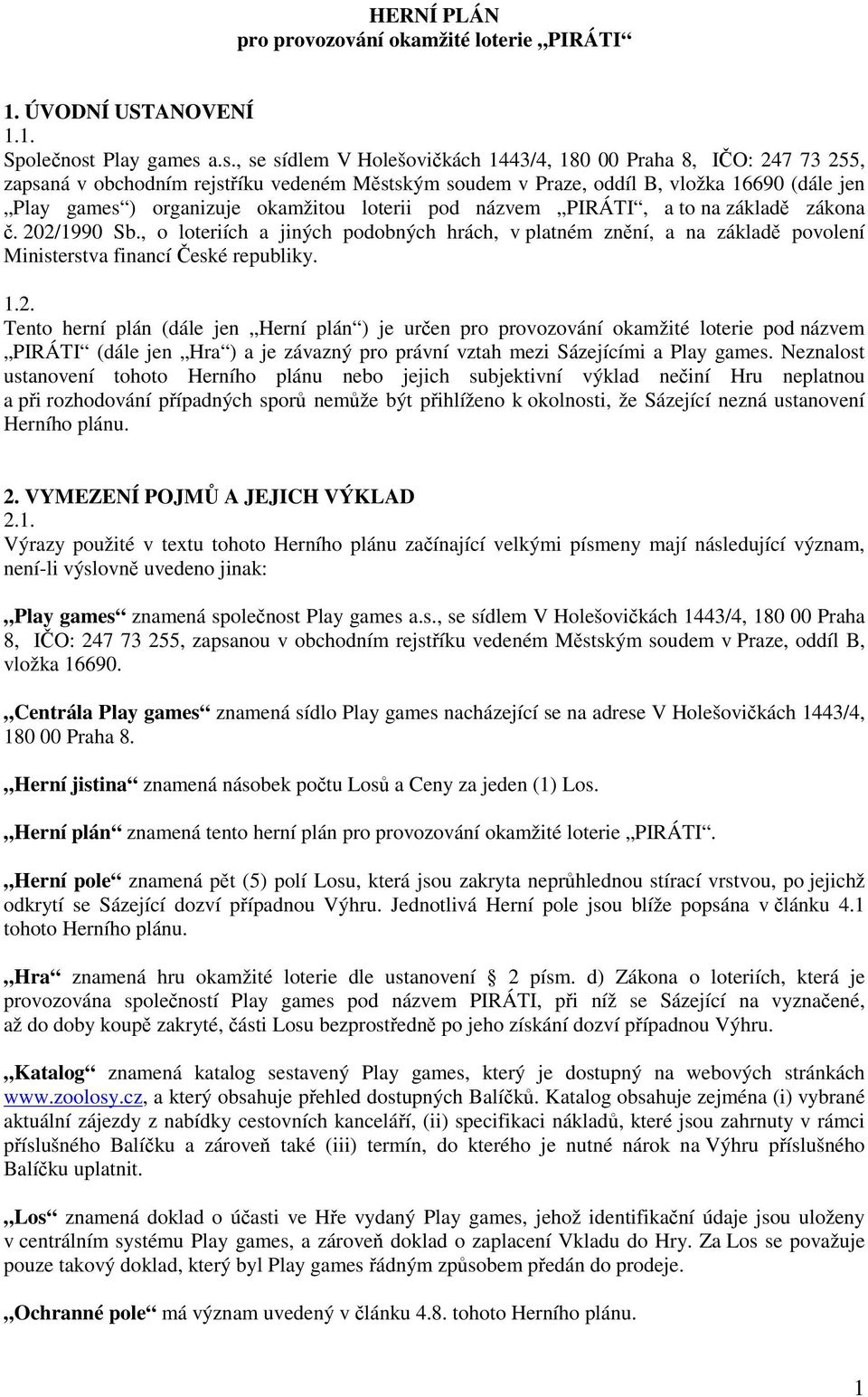 a.s., se sídlem V Holešovičkách 1443/4, 180 00 Praha 8, IČO: 247 73 255, zapsaná v obchodním rejstříku vedeném Městským soudem v Praze, oddíl B, vložka 16690 (dále jen ) organizuje okamžitou loterii