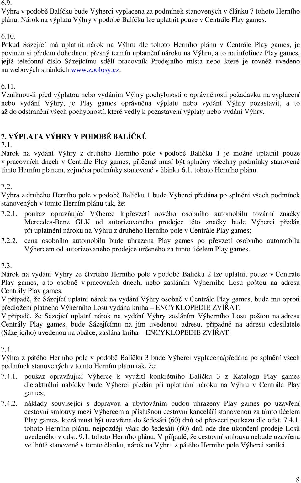 telefonní číslo Sázejícímu sdělí pracovník Prodejního místa nebo které je rovněž uvedeno na webových stránkách www.zoolosy.cz. 6.11.