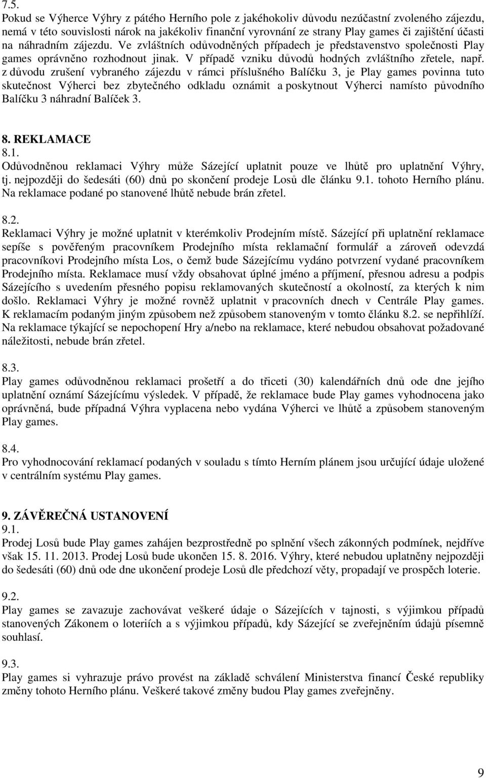 z důvodu zrušení vybraného zájezdu v rámci příslušného Balíčku 3, je Play games povinna tuto skutečnost Výherci bez zbytečného odkladu oznámit a poskytnout Výherci namísto původního Balíčku 3