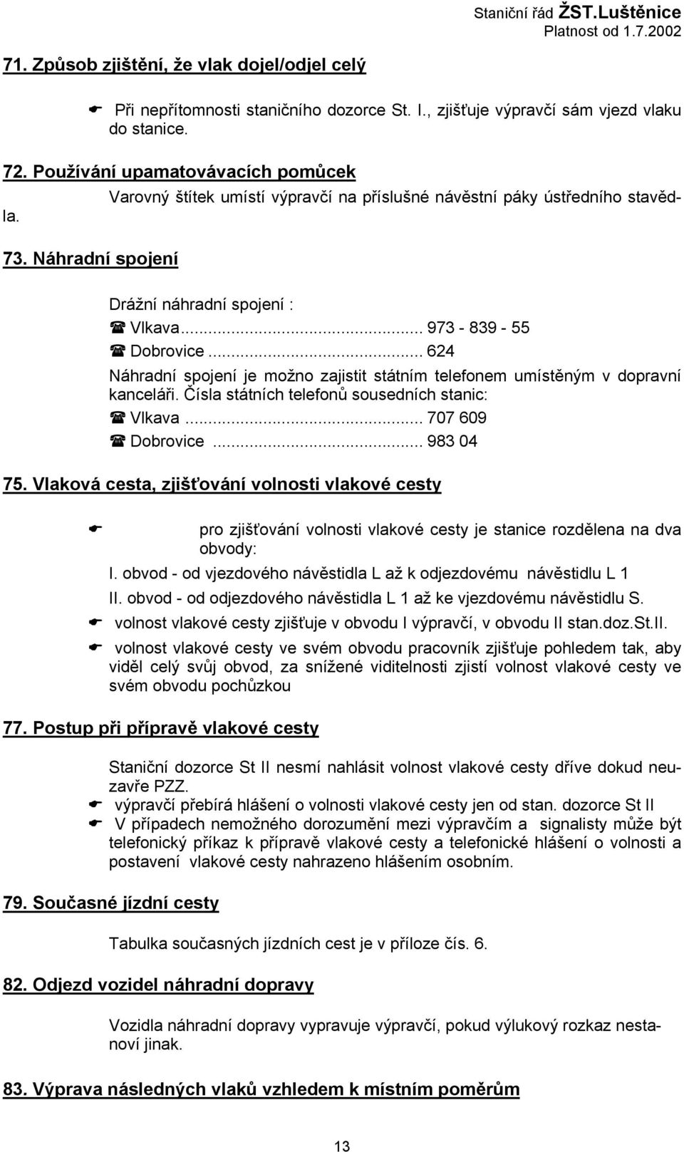 .. 624 Náhradní spojení je možno zajistit státním telefonem umístěným v dopravní kanceláři. Čísla státních telefonů sousedních stanic: Vlkava... 707 609 Dobrovice... 983 04 75.