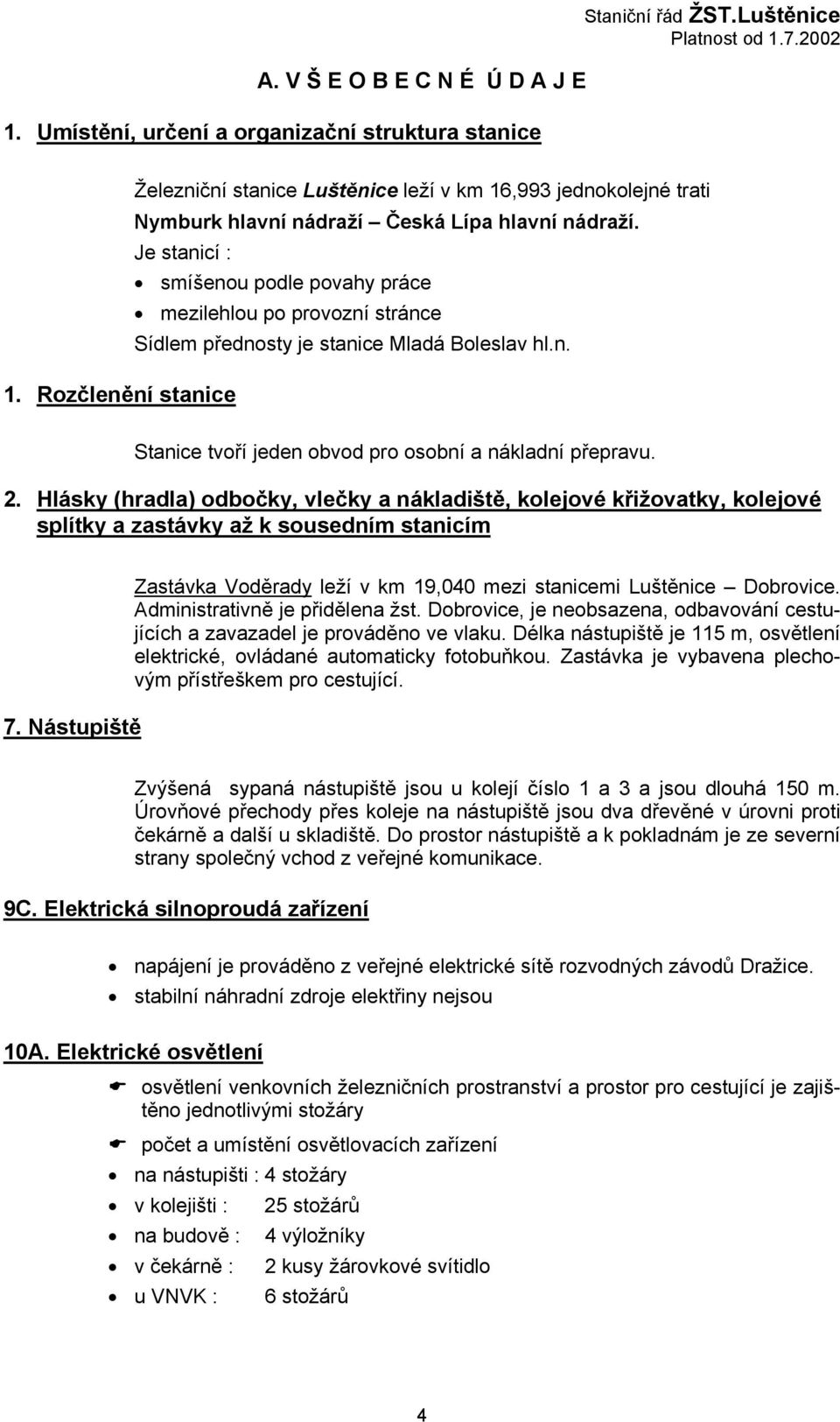 Je stanicí : smíšenou podle povahy práce mezilehlou po provozní stránce Sídlem přednosty je stanice Mladá Boleslav hl.n. 1. Rozčlenění stanice Stanice tvoří jeden obvod pro osobní a nákladní přepravu.