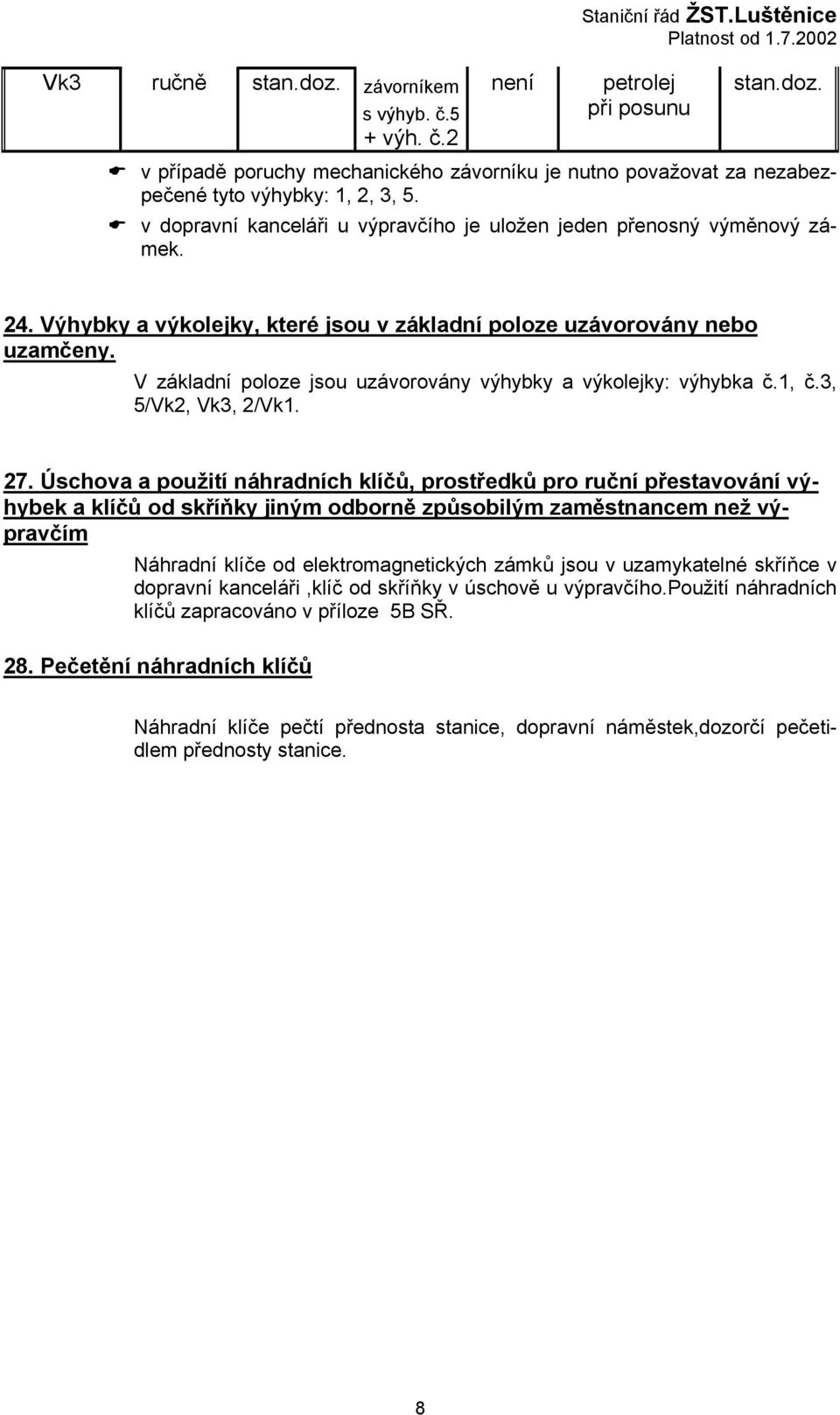 V základní poloze jsou uzávorovány výhybky a výkolejky: výhybka č.1, č.3, 5/Vk2, Vk3, 2/Vk1. 27.