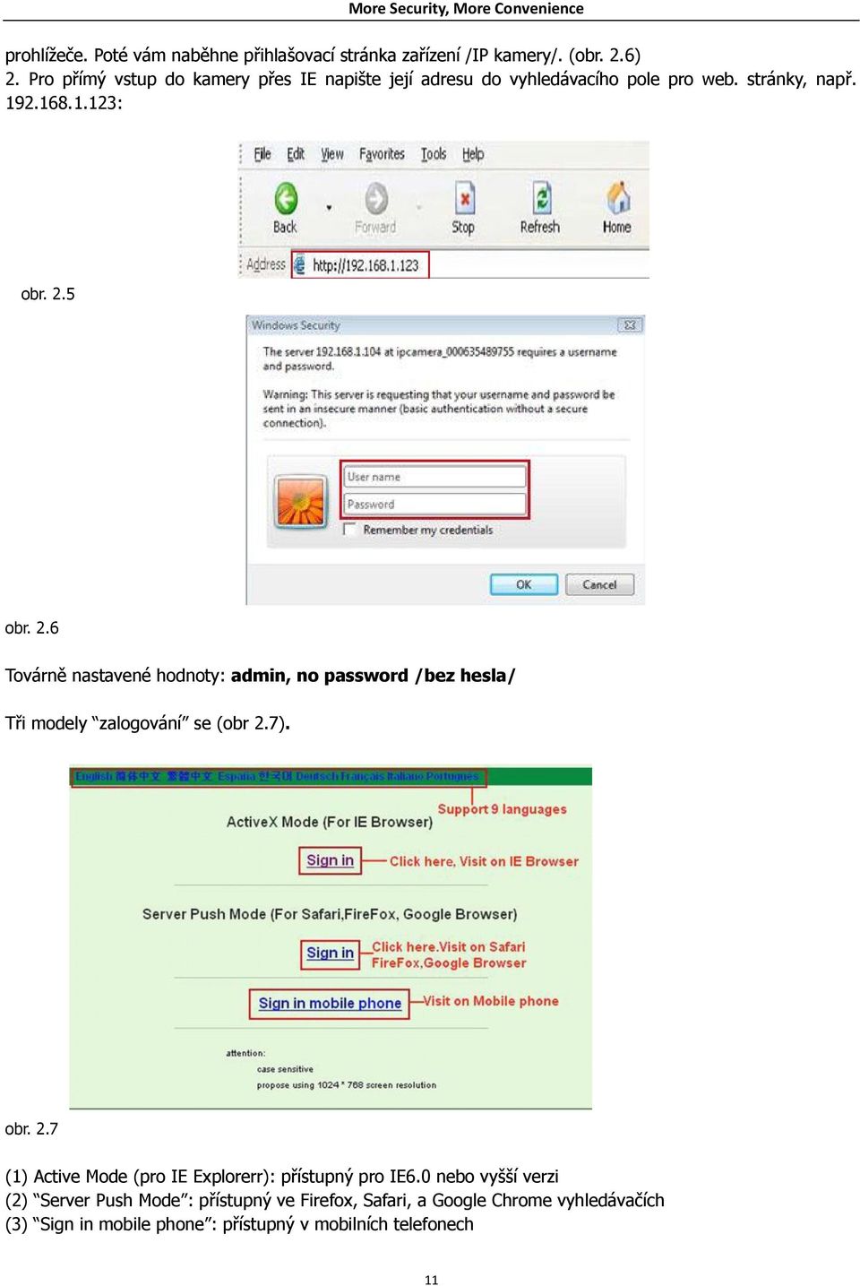 5 obr. 2.6 Továrně nastavené hodnoty: admin, no password /bez hesla/ Tři modely zalogování se (obr 2.7). obr. 2.7 (1) Active Mode (pro IE Explorerr): přístupný pro IE6.