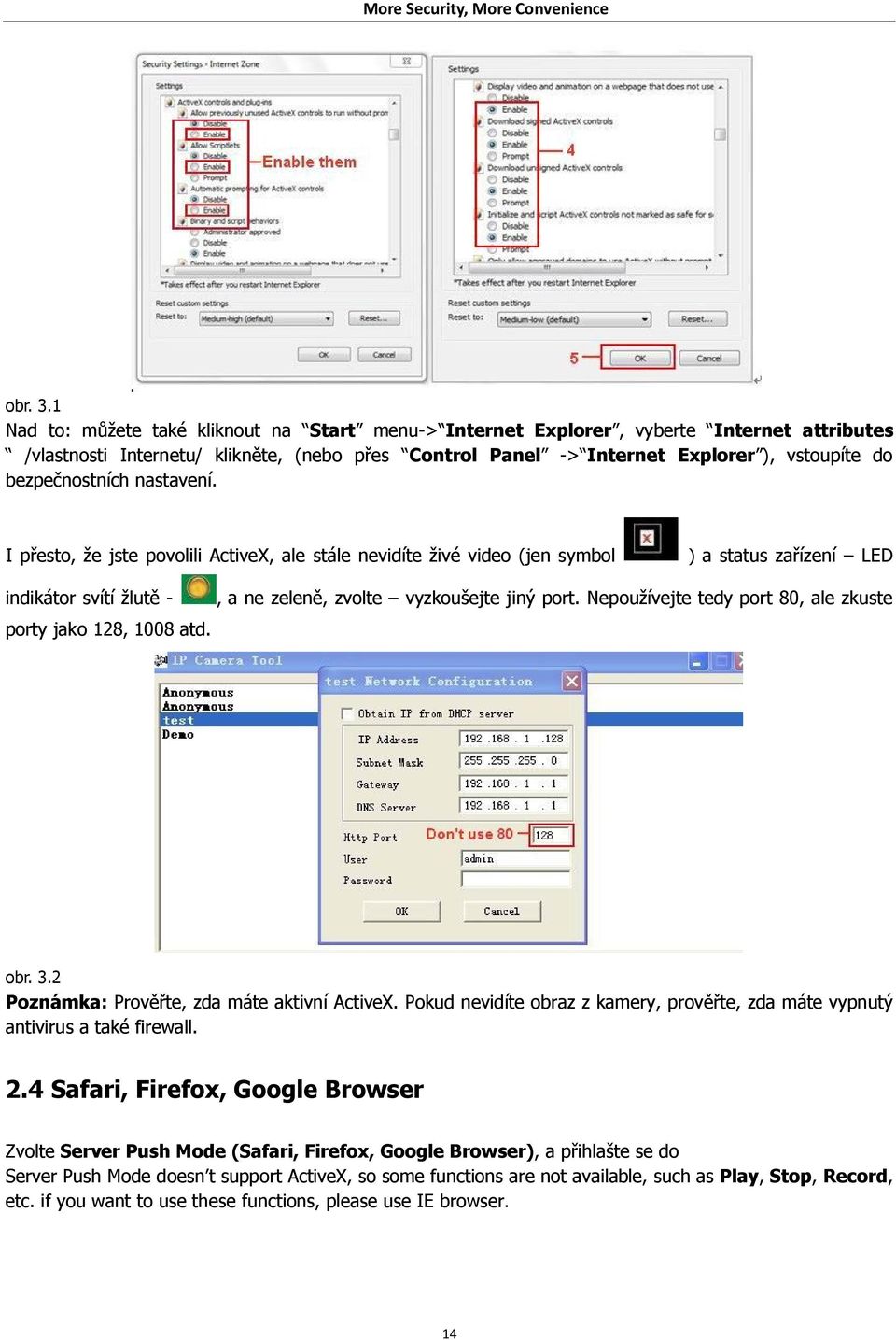 bezpečnostních nastavení. I přesto, že jste povolili ActiveX, ale stále nevidíte živé video (jen symbol ) a status zařízení LED indikátor svítí žlutě -, a ne zeleně, zvolte vyzkoušejte jiný port.