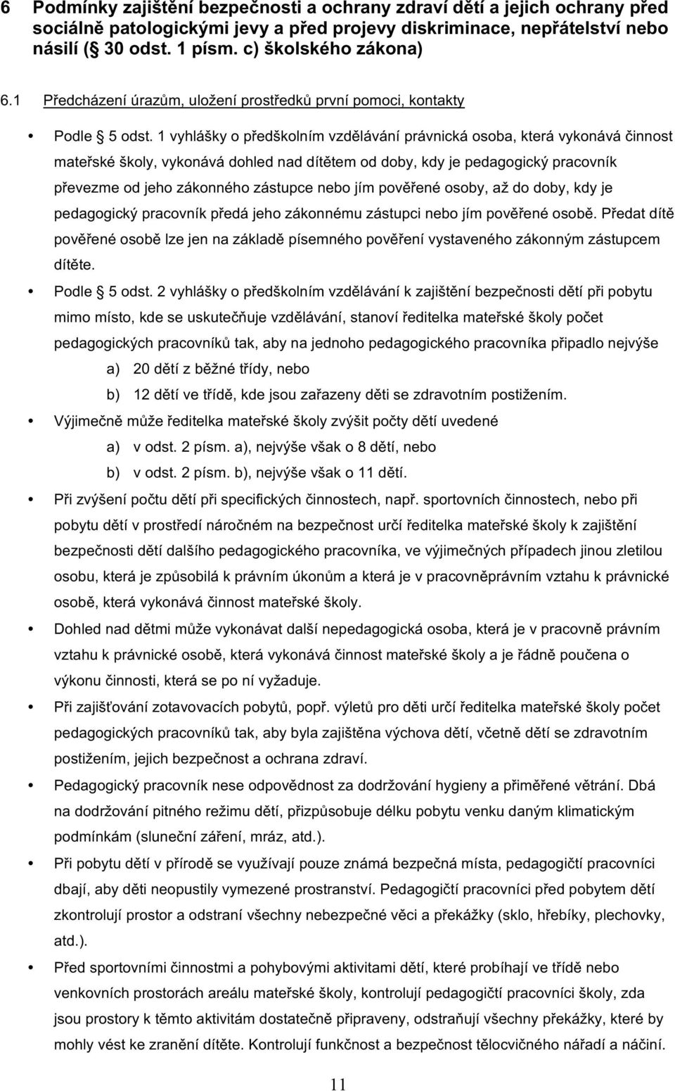 1 vyhlášky o předškolním vzdělávání právnická osoba, která vykonává činnost mateřské školy, vykonává dohled nad dítětem od doby, kdy je pedagogický pracovník převezme od jeho zákonného zástupce nebo