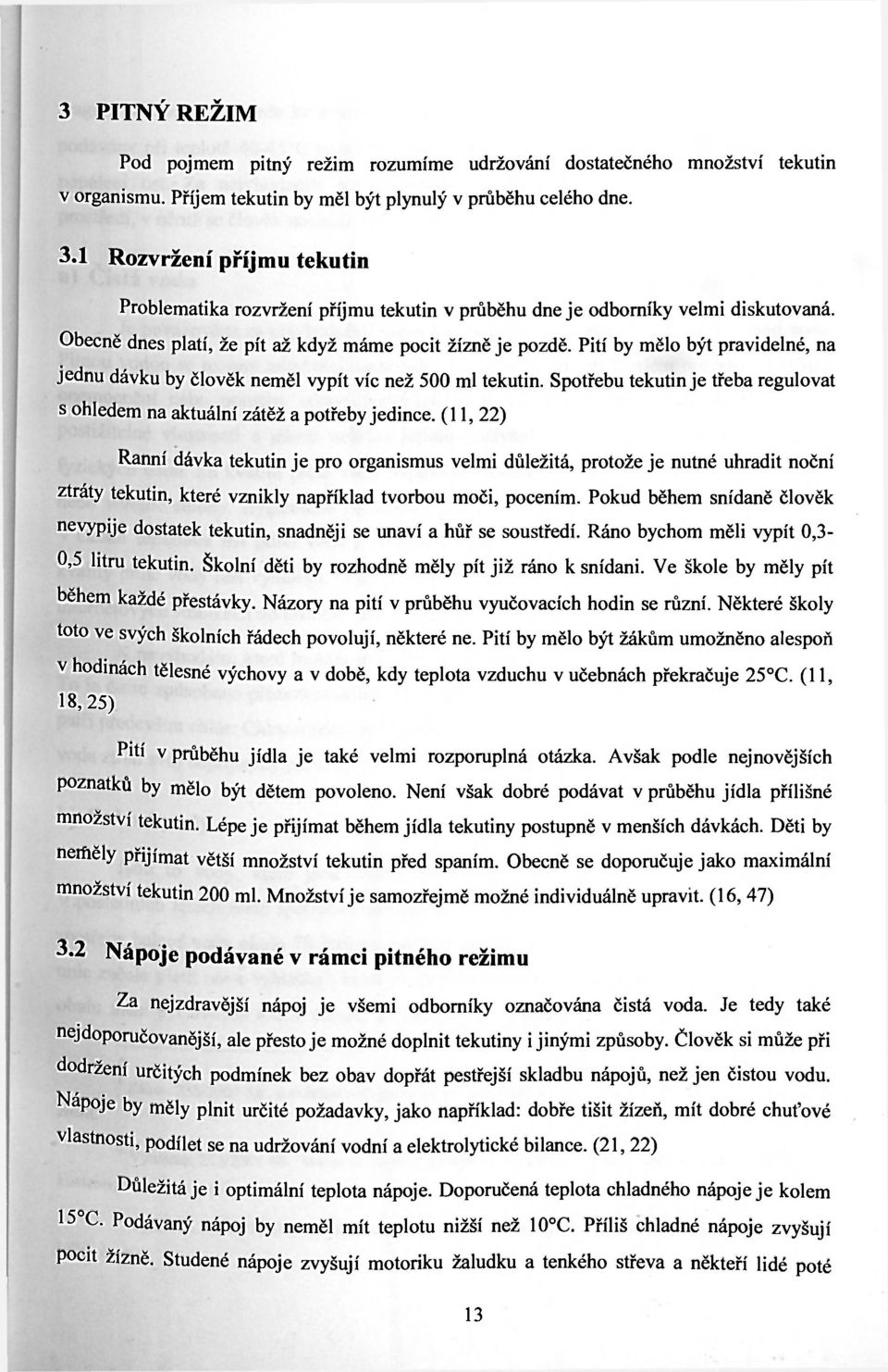 Pití by mělo být pravidelné, na jednu dávku by člověk neměl vypít víc než 500 ml tekutin. Spotřebu tekutin je třeba regulovat s ohledem na aktuální zátěž a potřeby jedince.