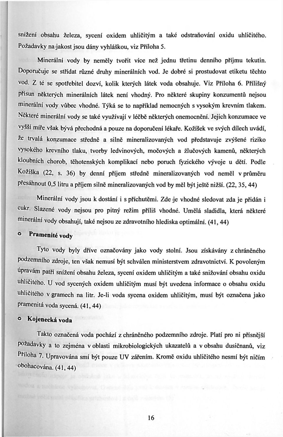 Z té se spotřebitel dozví, kolik kterých látek voda obsahuje. Viz Příloha 6. Přílišný přísun některých minerálních látek není vhodný. Pro některé skupiny konzumentů nejsou minerální vody vůbec vhodné.