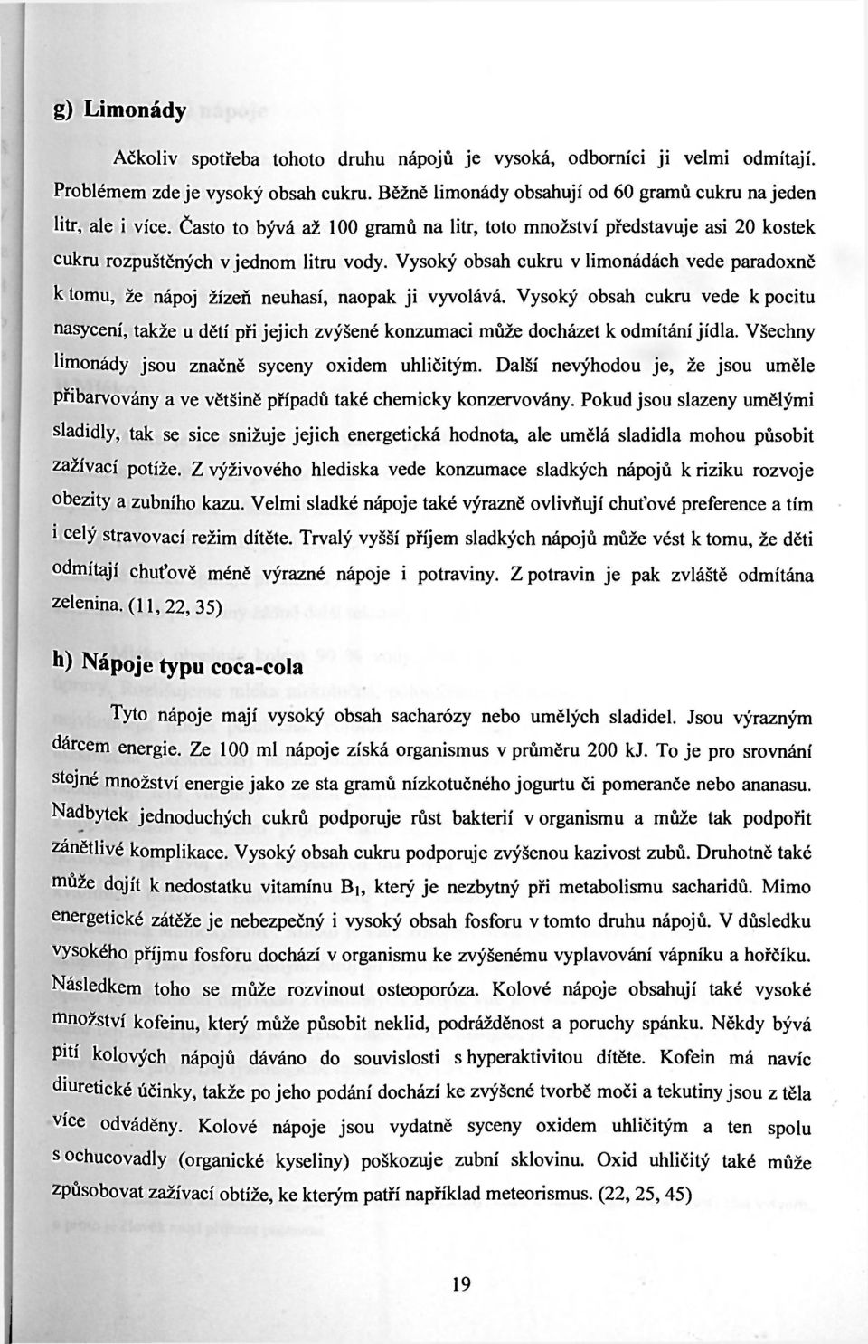 Vysoký obsah cukru v limonádách vede paradoxně к tomu, že nápoj žízeň neuhasí, naopak ji vyvolává.