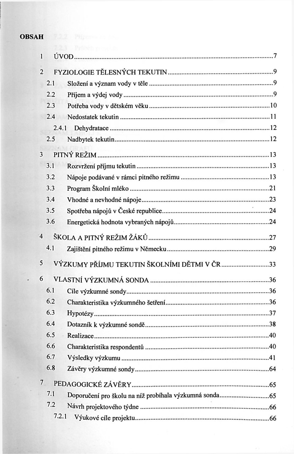 5 Spotřeba nápojů v České republice 24 3.6 Energetická hodnota vybraných nápoj ů 24 4 ŠKOLA A PITNÝ REŽIM ŽÁKŮ 27 4.