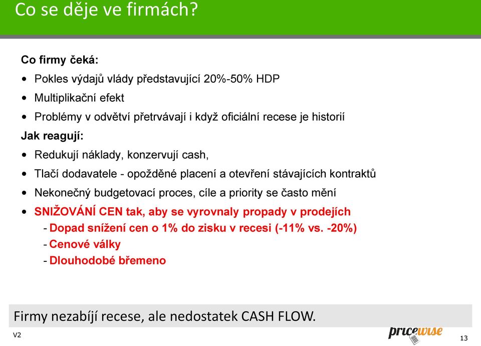 je historií Jak reagují: Redukují náklady, konzervují cash, Tlačí dodavatele - opožděné placení a otevření stávajících kontraktů