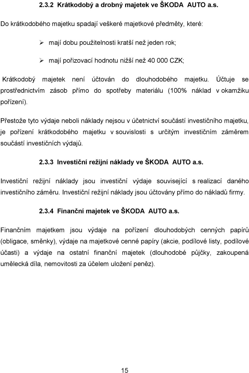 dlouhodobého majetku. Účtuje se prostřednictvím zásob přímo do spotřeby materiálu (100% náklad v okamţiku pořízení).