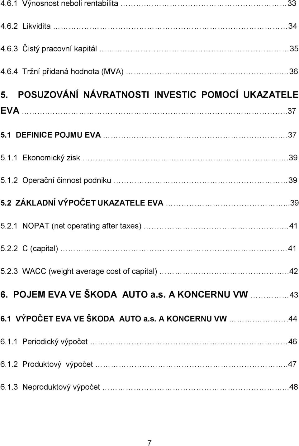2 ZÁKLADNÍ VÝPOČET UKAZATELE EVA...39 5.2.1 NOPAT (net operating after taxes).. 41 5.2.2 C (capital) 41 5.2.3 WACC (weight average cost of capital)..42 6.