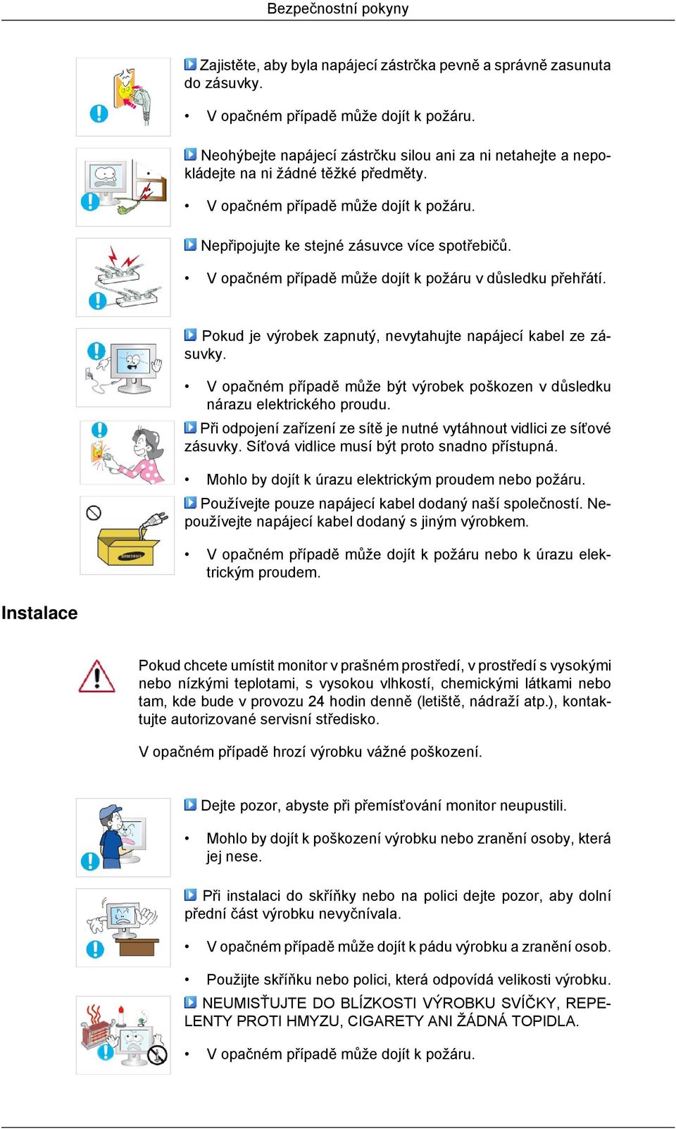 V opačném případě může dojít k požáru v důsledku přehřátí. Pokud je výrobek zapnutý, nevytahujte napájecí kabel ze zásuvky.