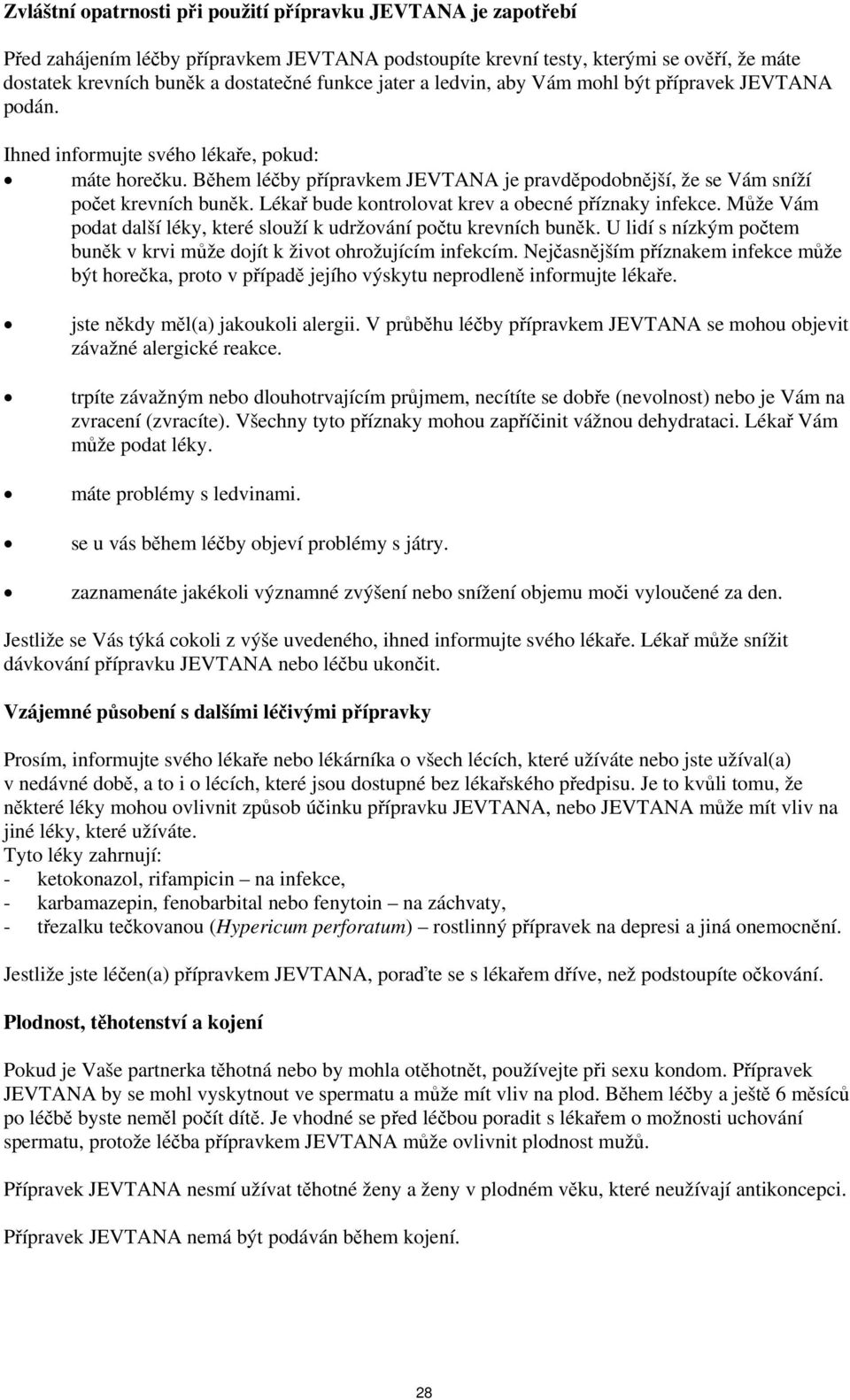 Lékař bude kontrolovat krev a obecné příznaky infekce. Může Vám podat další léky, které slouží k udržování počtu krevních buněk.