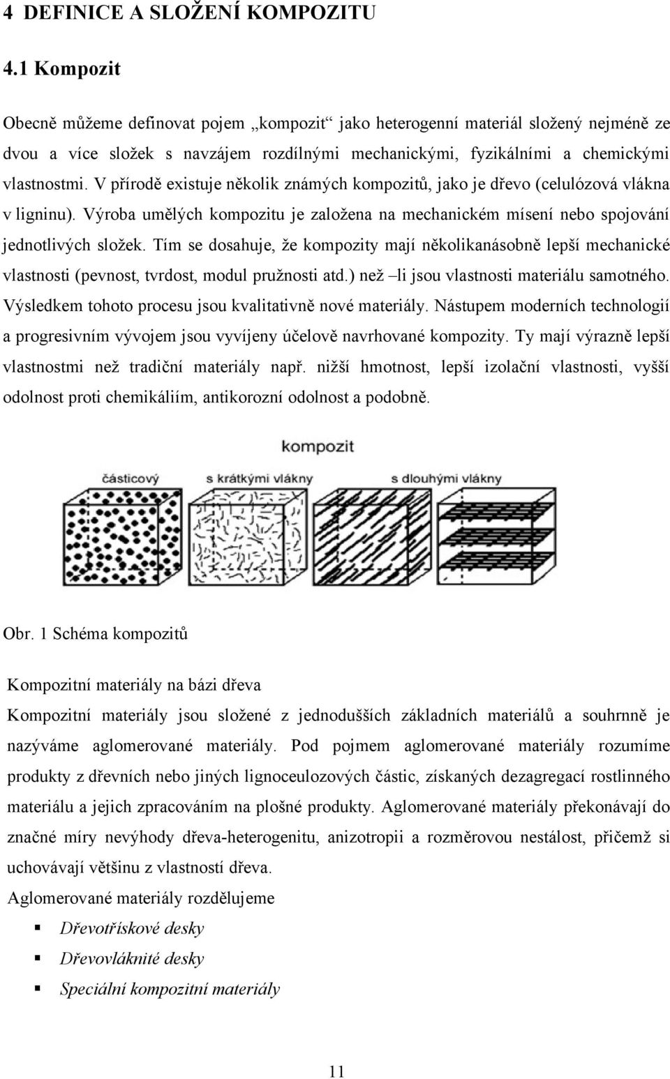 V přírodě existuje několik známých kompozitů, jako je dřevo (celulózová vlákna v ligninu). Výroba umělých kompozitu je založena na mechanickém mísení nebo spojování jednotlivých složek.