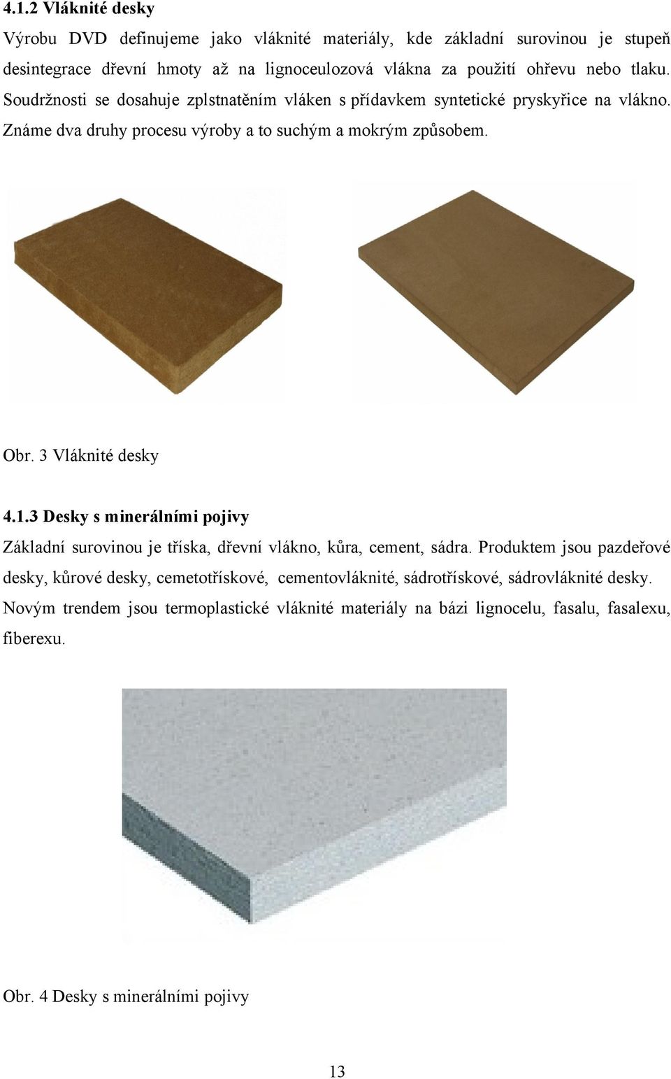 3 Vláknité desky 4.1.3 Desky s minerálními pojivy Základní surovinou je tříska, dřevní vlákno, kůra, cement, sádra.