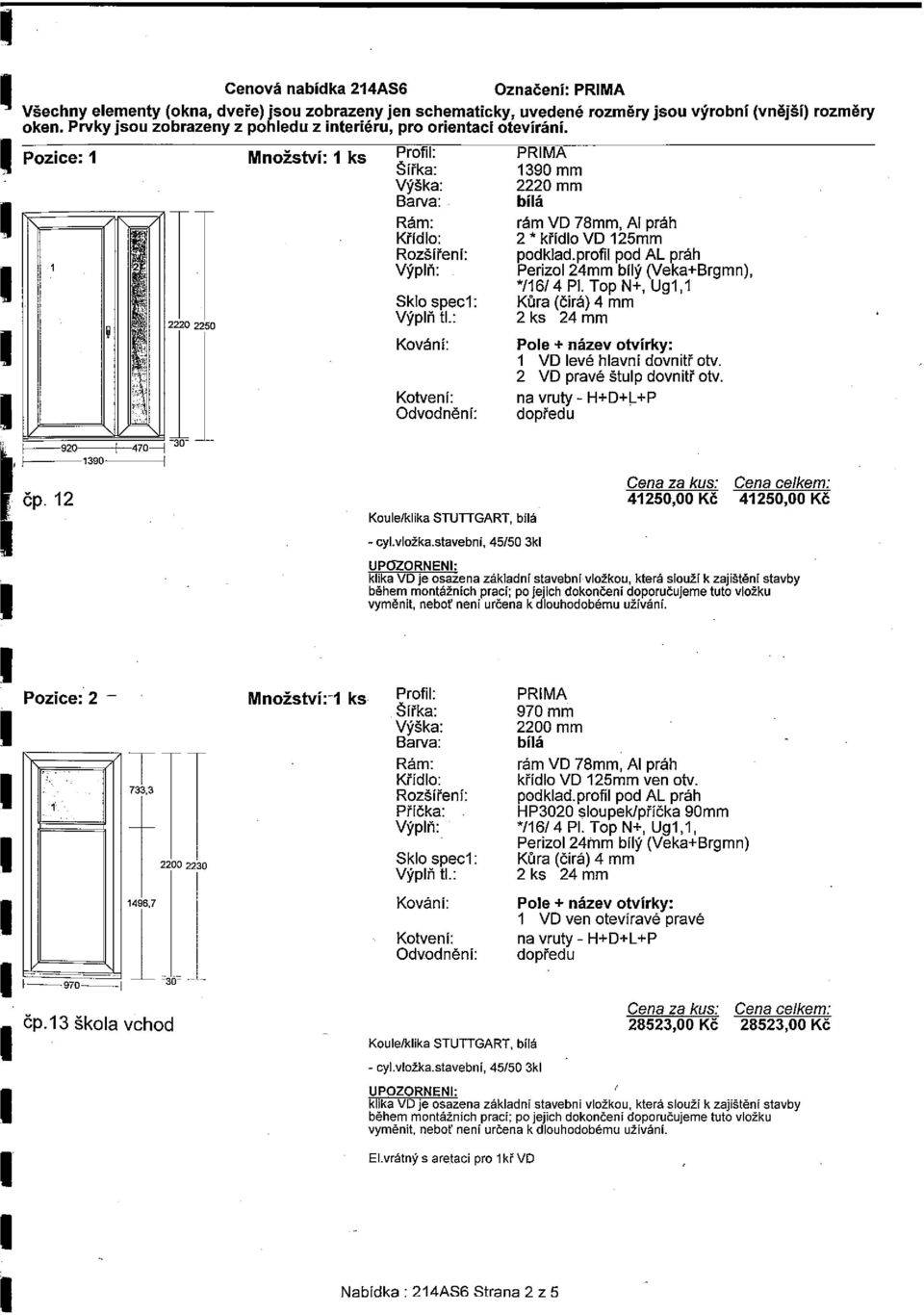 : Kování: Kotvení: Odvodněni: PRIMA 1390mm 2220 mm bílá rám VD 78mm, Al práh 2 * křídlo VD 125mm podklad.profil pod AL práh Perizol 24mm bílý (Veka Brgmn), *11614 P1.