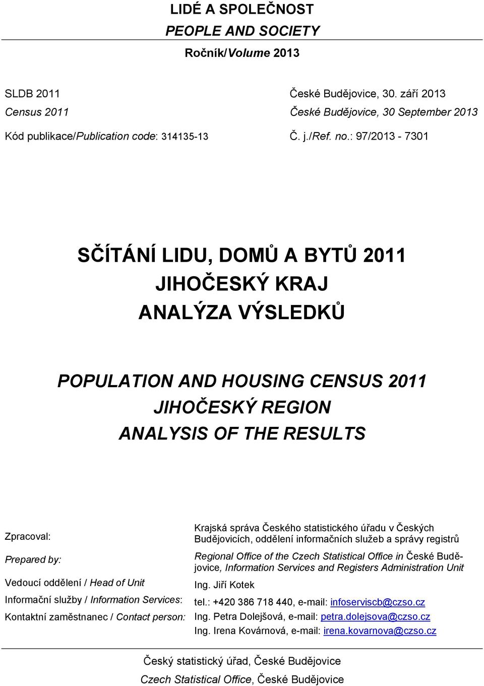 Head of Unit Informační služby / Information Services: Kontaktní zaměstnanec / Contact person: Krajská správa Českého statistického úřadu v Českých Budějovicích, oddělení informačních služeb a správy