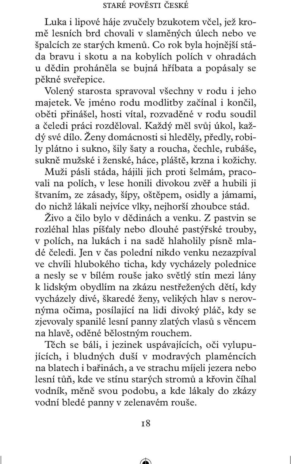 Ve jméno rodu modlitby začínal i končil, oběti přinášel, hosti vítal, rozvaděné v rodu soudil a čeledi práci rozděloval. Každý měl svůj úkol, každý své dílo.