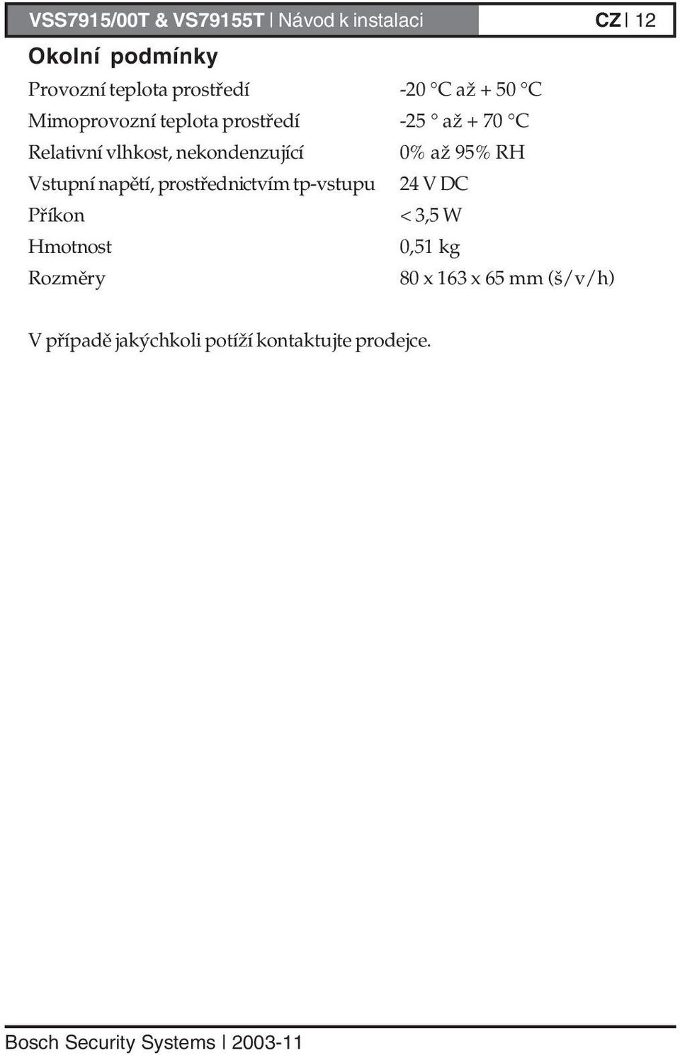 nekondenzující 0% až 95% RH Vstupní napětí, prostřednictvím tp-vstupu 24 V DC Příkon < 3,5