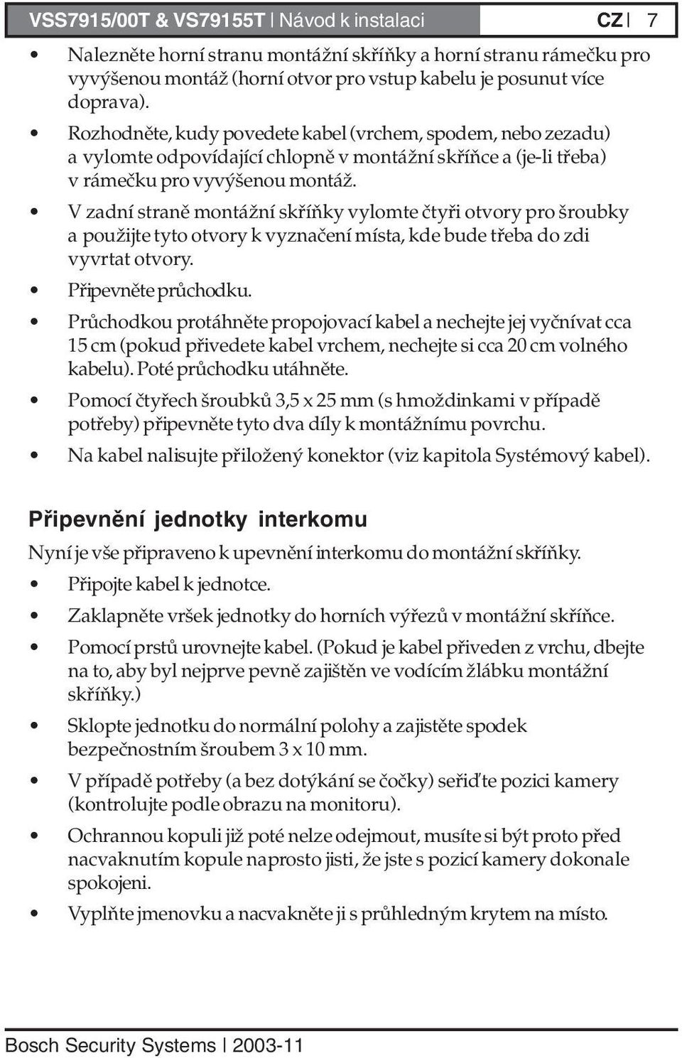 V zadní straně montážní skříňky vylomte čtyři otvory pro šroubky a použijte tyto otvory k vyznačení místa, kde bude třeba do zdi vyvrtat otvory. Připevněte průchodku.