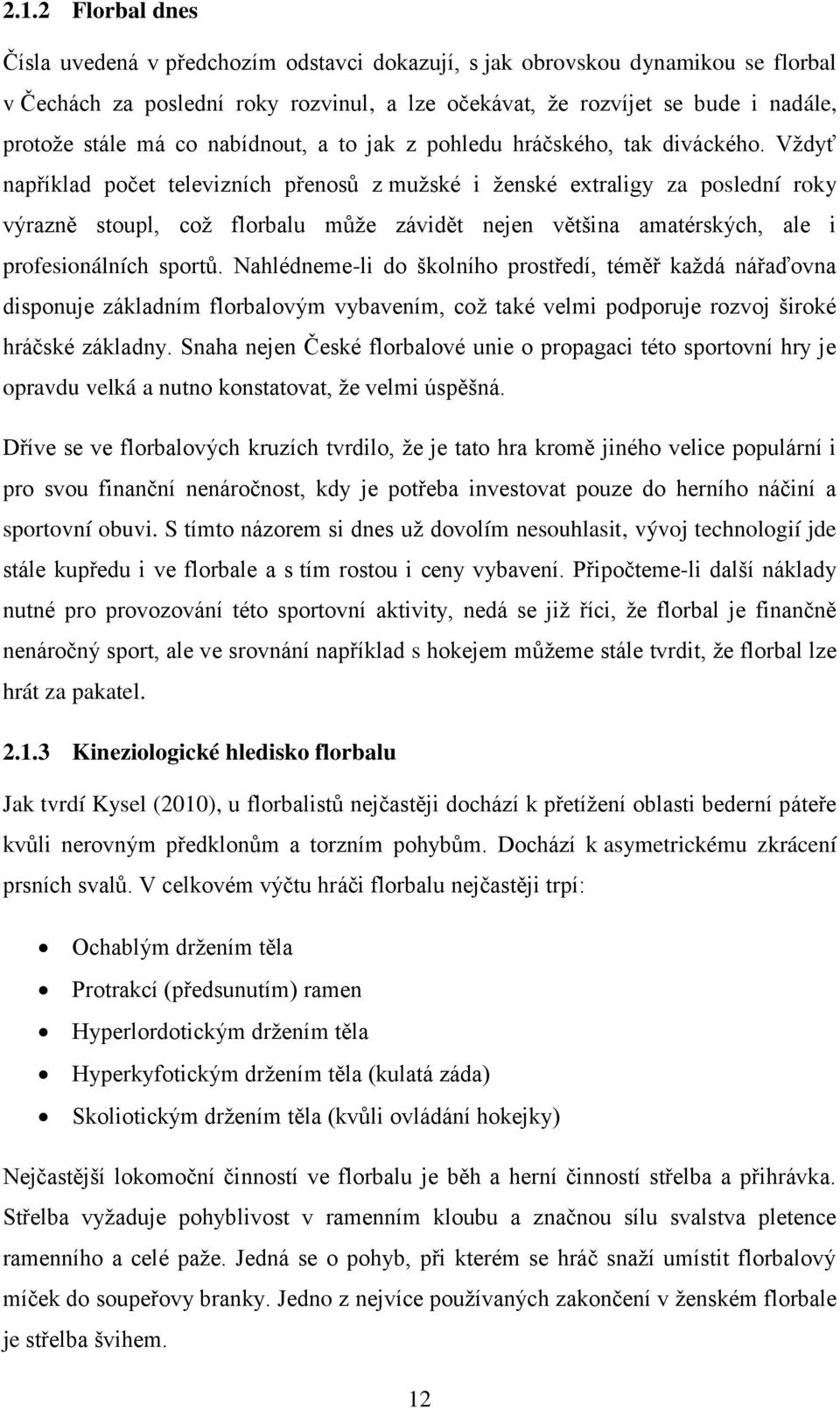 Vždyť například počet televizních přenosů z mužské i ženské extraligy za poslední roky výrazně stoupl, což florbalu může závidět nejen většina amatérských, ale i profesionálních sportů.