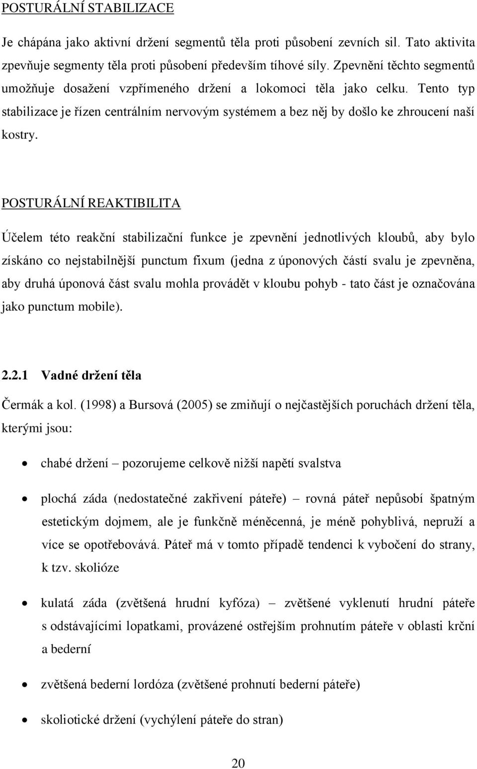 POSTURÁLNÍ REAKTIBILITA Účelem této reakční stabilizační funkce je zpevnění jednotlivých kloubů, aby bylo získáno co nejstabilnější punctum fixum (jedna z úponových částí svalu je zpevněna, aby druhá