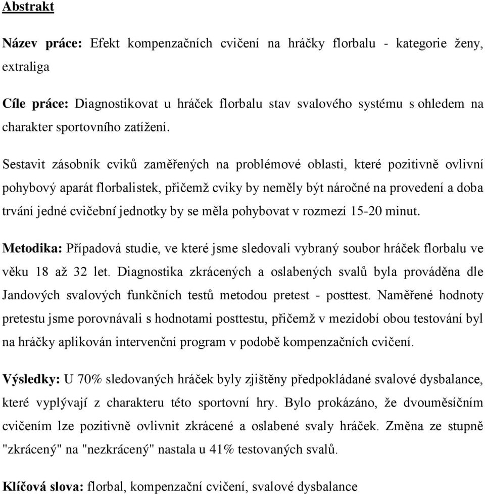 Sestavit zásobník cviků zaměřených na problémové oblasti, které pozitivně ovlivní pohybový aparát florbalistek, přičemž cviky by neměly být náročné na provedení a doba trvání jedné cvičební jednotky