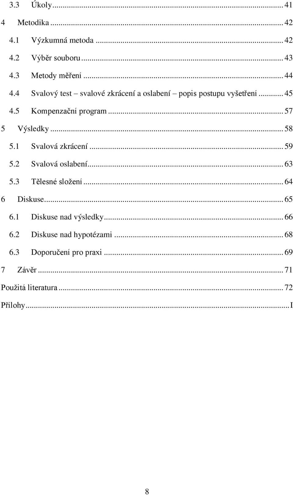 .. 58 5.1 Svalová zkrácení... 59 5.2 Svalová oslabení... 63 5.3 Tělesné složení... 64 6 Diskuse... 65 6.