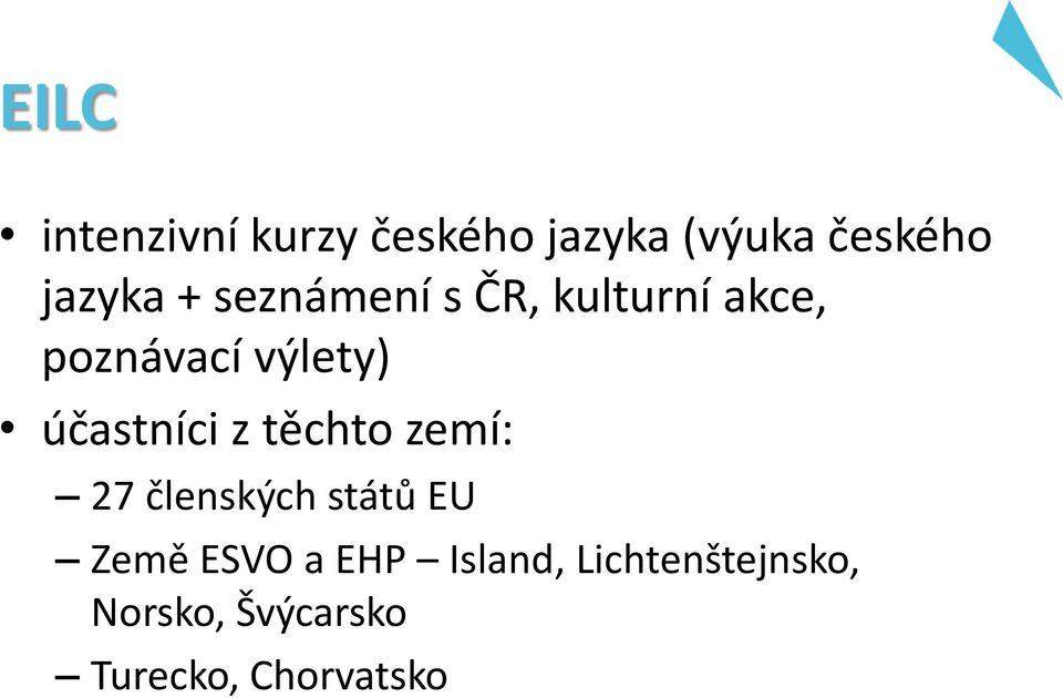 účastníci z těchto zemí: 27 členských států EU Země ESVO a