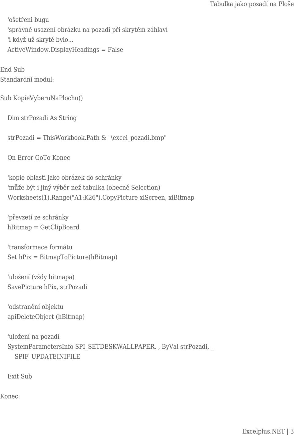 bmp" On Error GoTo Konec 'kopie oblasti jako obrázek do schránky 'může být i jiný výběr než tabulka (obecně Selection) Worksheets(1).Range("A1:K26").